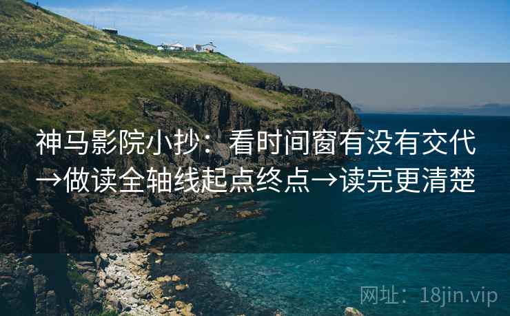 神马影院小抄：看时间窗有没有交代→做读全轴线起点终点→读完更清楚
