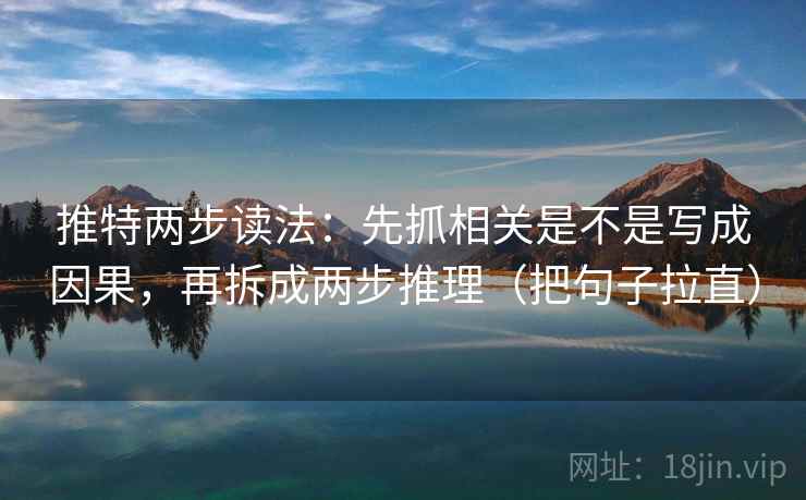 推特两步读法：先抓相关是不是写成因果，再拆成两步推理（把句子拉直）